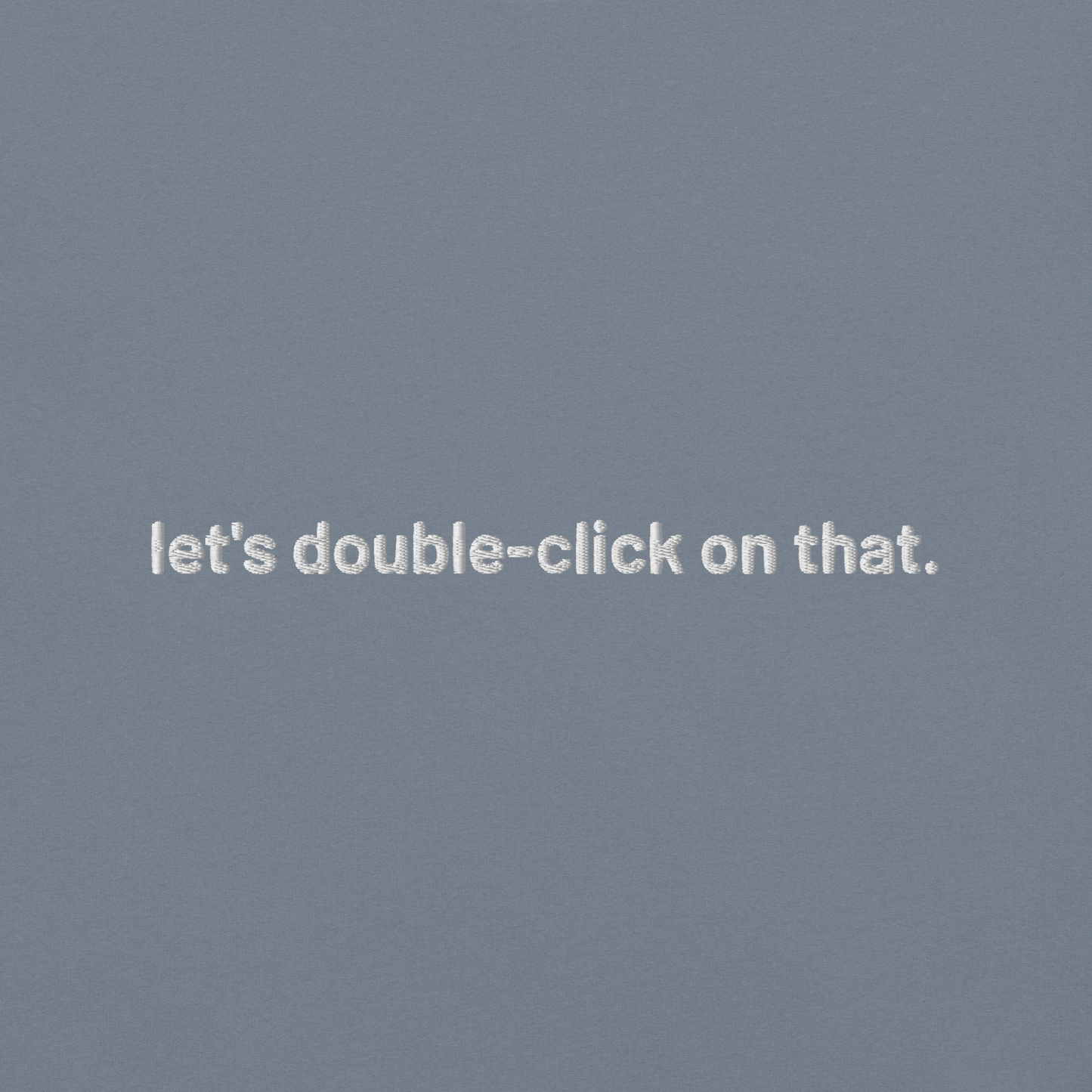 'let's double-click on that.' embroidered t-shirt