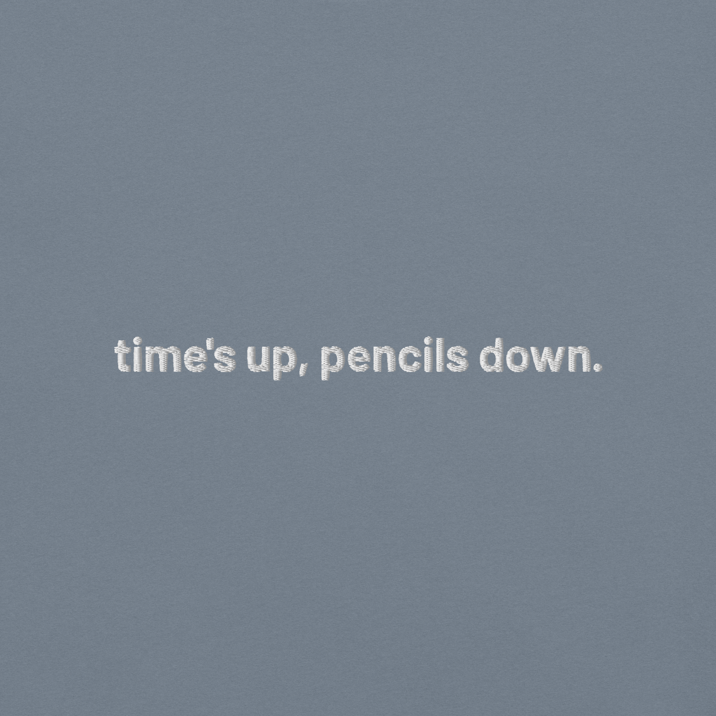 'time's up, pencils down.' embroidered t-shirt